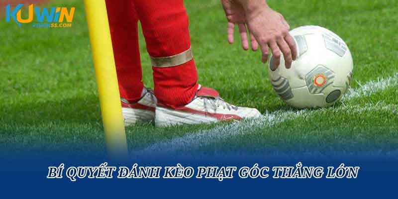 Bí quyết đánh kèo phạt góc thắng lớn