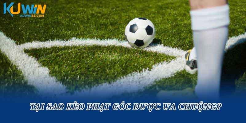 Tại sao kèo phạt góc được ưa chuộng?