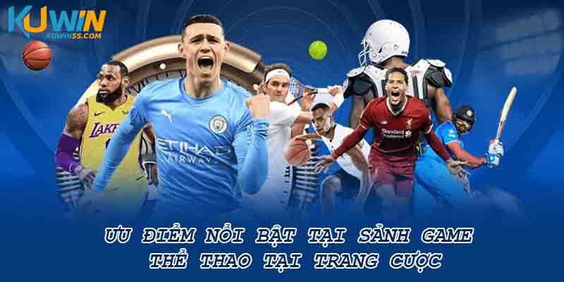Ưu điểm nổi bật tại sảnh game thể thao tại trang cược